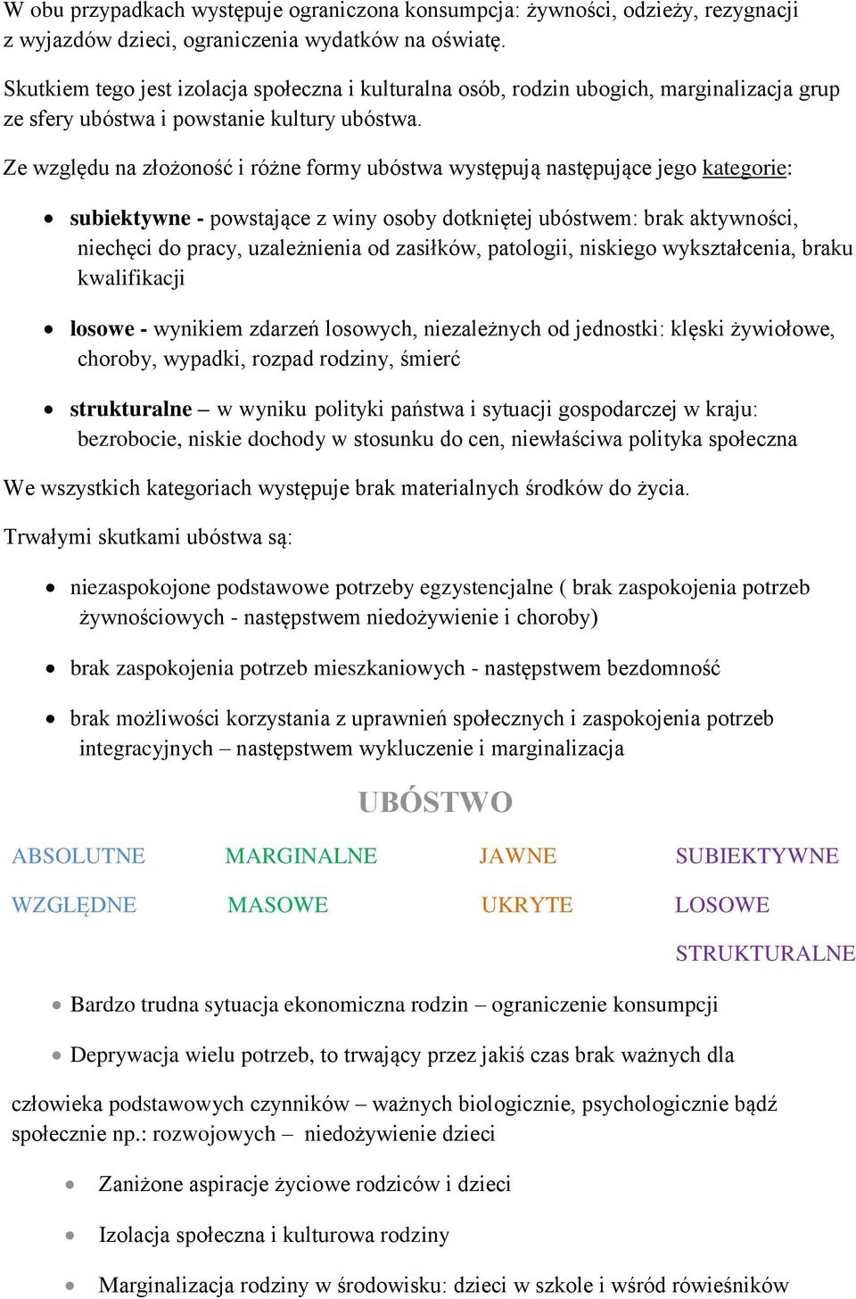 Ze względu na złożoność i różne formy ubóstwa występują następujące jego kategorie: subiektywne - powstające z winy osoby dotkniętej ubóstwem: brak aktywności, niechęci do pracy, uzależnienia od