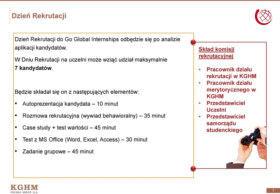 Będzie składał się on z następujących elementów: Autoprezentacja kandydata 10 minut Rozmowa rekrutacyjna (wywiad behawioralny) 35 minut Case study