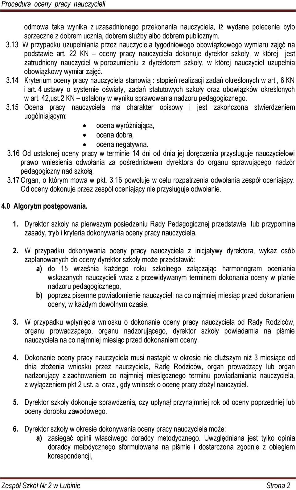 22 KN oceny pracy nauczyciela dokonuje dyrektor szkoły, w której jest zatrudniony nauczyciel w porozumieniu z dyrektorem szkoły, w której nauczyciel uzupełnia obowiązkowy wymiar zajęć. 3.