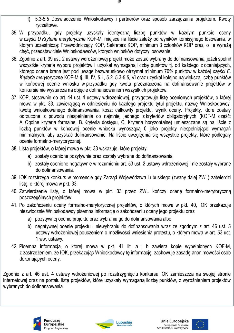 uczestniczą: Przewodniczący KOP, Sekretarz KOP, minimum 3 członków KOP oraz, o ile wyrażą chęć, przedstawiciele Wnioskodawców, których wniosków dotyczy losowanie. 36. Zgodnie z art. 39 ust.