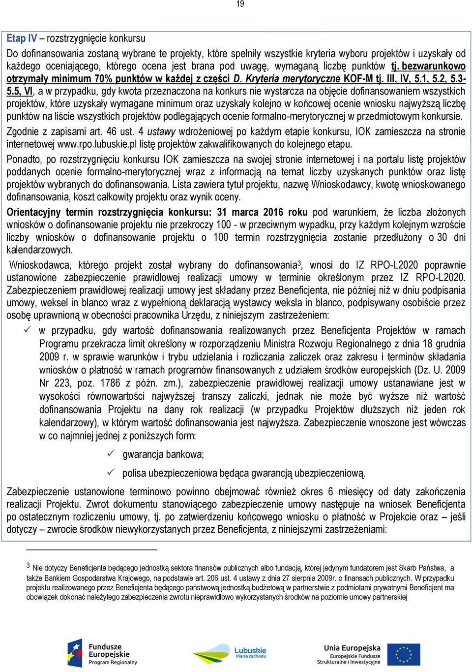 5, VI, a w przypadku, gdy kwota przeznaczona na konkurs nie wystarcza na objęcie dofinansowaniem wszystkich projektów, które uzyskały wymagane minimum oraz uzyskały kolejno w końcowej ocenie wniosku