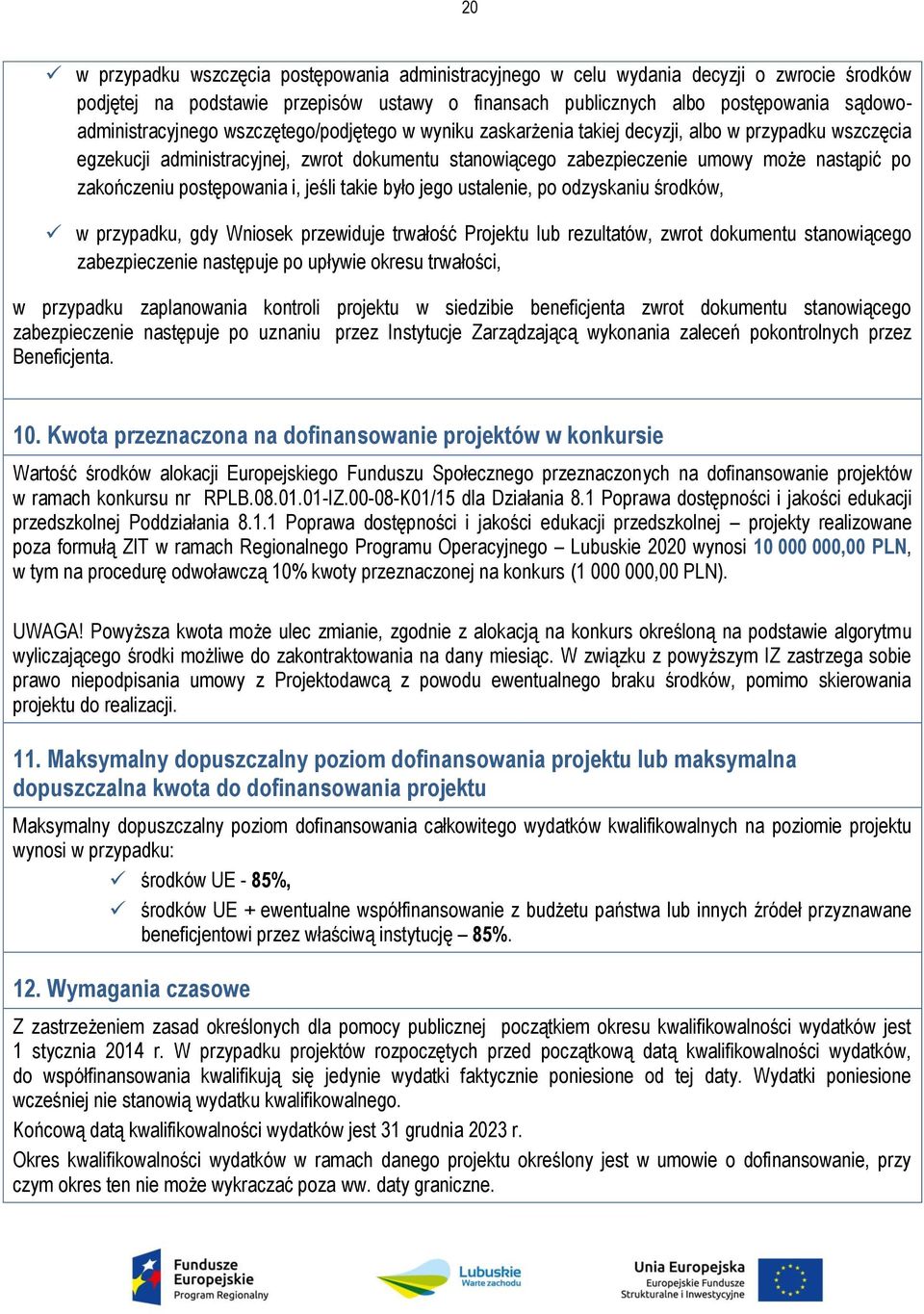 nastąpić po zakończeniu postępowania i, jeśli takie było jego ustalenie, po odzyskaniu środków, w przypadku, gdy Wniosek przewiduje trwałość Projektu lub rezultatów, zwrot dokumentu stanowiącego