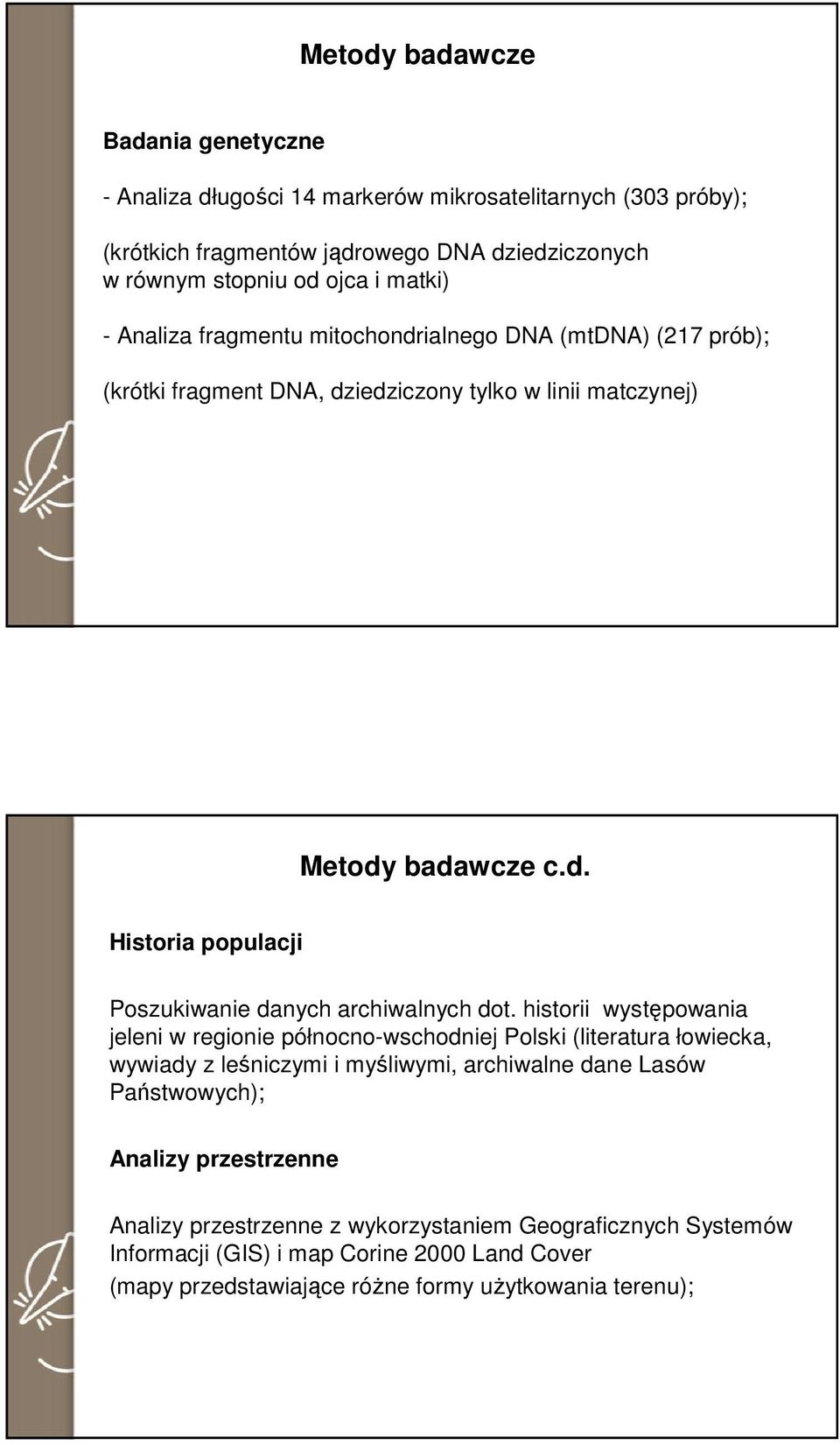 historii występowania jeleni w regionie północno-wschodniej Polski (literatura łowiecka, wywiady z leśniczymi i myśliwymi, archiwalne dane Lasów Państwowych); Analizy przestrzenne