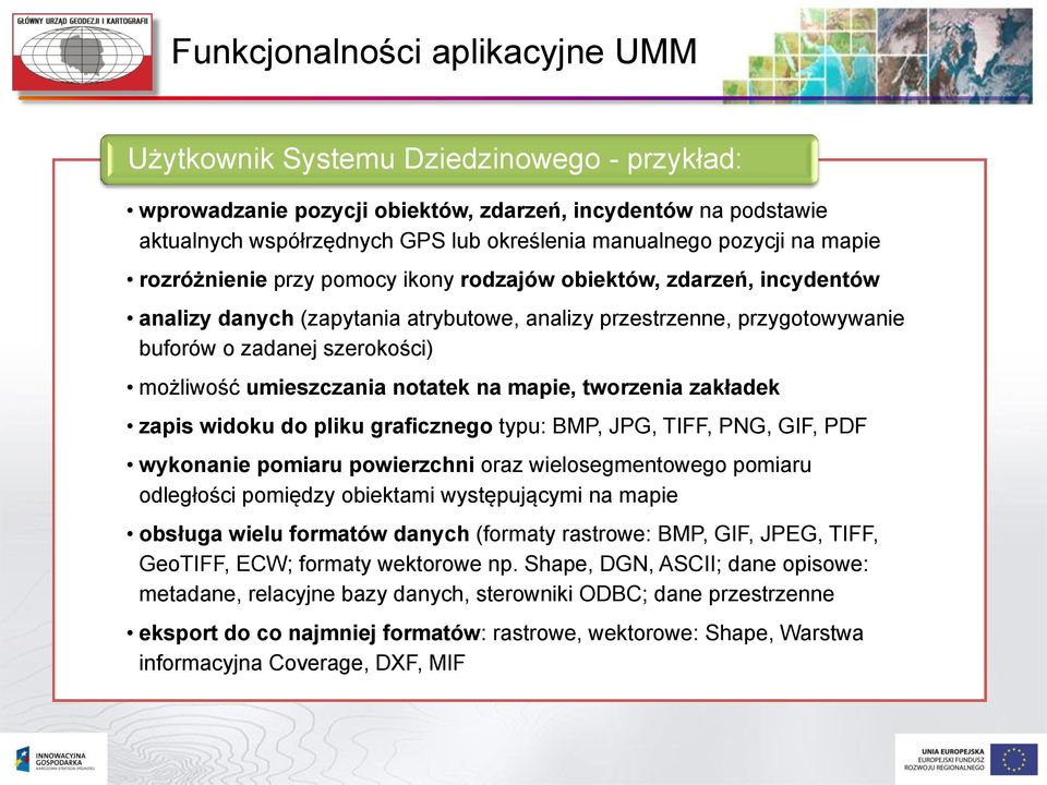 możliwość umieszczania notatek na mapie, tworzenia zakładek zapis widoku do pliku graficznego typu: BMP, JPG, TIFF, PNG, GIF, PDF wykonanie pomiaru powierzchni oraz wielosegmentowego pomiaru