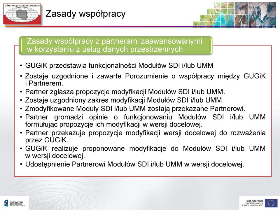 Zmodyfikowane Moduły SDI i/lub UMM zostają przekazane Partnerowi. Partner gromadzi opinie o funkcjonowaniu Modułów SDI i/lub UMM formułując propozycje ich modyfikacji w wersji docelowej.