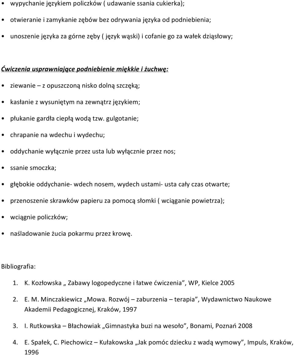 gulgotanie; chrapanie na wdechu i wydechu; oddychanie wyłącznie przez usta lub wyłącznie przez nos; ssanie smoczka; głębokie oddychanie- wdech nosem, wydech ustami- usta cały czas otwarte;