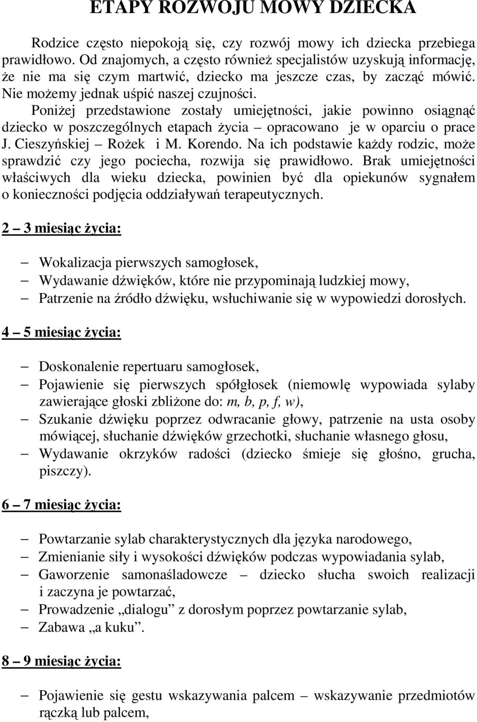 Poniżej przedstawione zostały umiejętności, jakie powinno osiągnąć dziecko w poszczególnych etapach życia opracowano je w oparciu o prace J. Cieszyńskiej Rożek i M. Korendo.