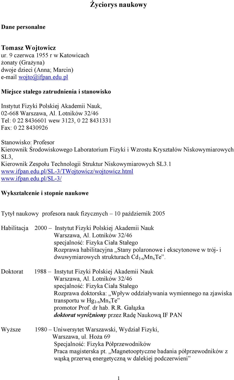 Lotników 32/46 Tel: 0 22 8436601 wew 3123, 0 22 8431331 Fax: 0 22 8430926 Stanowisko: Profesor Kierownik Środowiskowego Laboratorium Fizyki i Wzrostu Kryształów Niskowymiarowych SL3, Kierownik