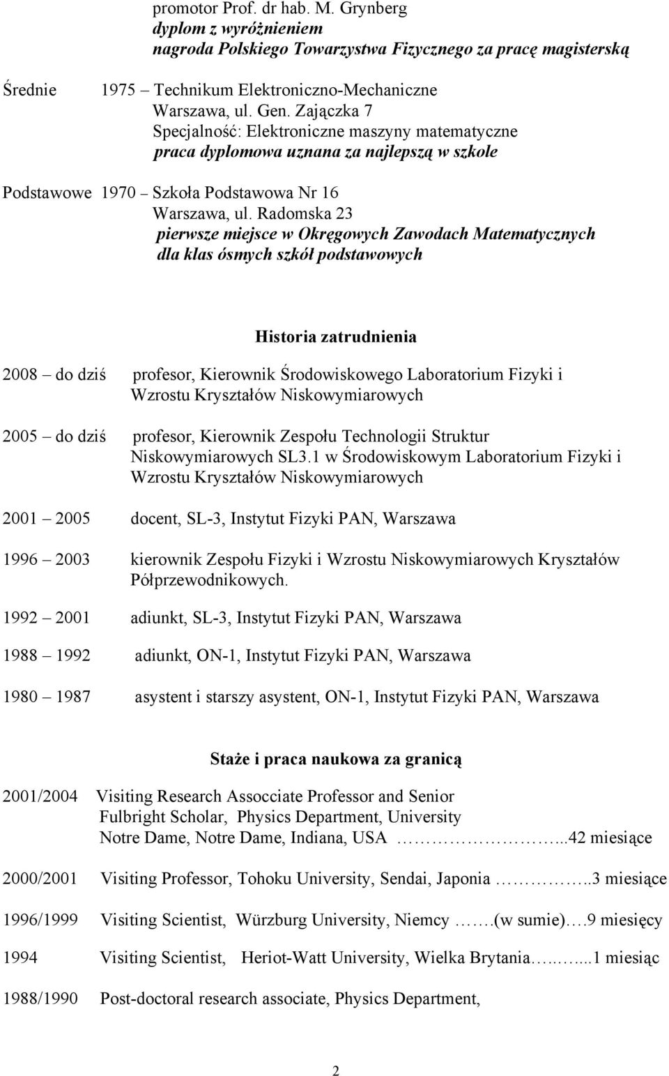 Radomska 23 pierwsze miejsce w Okręgowych Zawodach Matematycznych dla klas ósmych szkół podstawowych Historia zatrudnienia 2008 do dziś profesor, Kierownik Środowiskowego Laboratorium Fizyki i