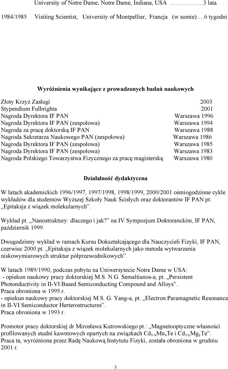 Warszawa 1994 Nagroda za pracę doktorską IF PAN Warszawa 1988 Nagroda Sekretarza Naukowego PAN (zespołowa) Warszawa 1986 Nagroda Dyrektora IF PAN (zespołowa) Warszawa 1985 Nagroda Dyrektora IF PAN