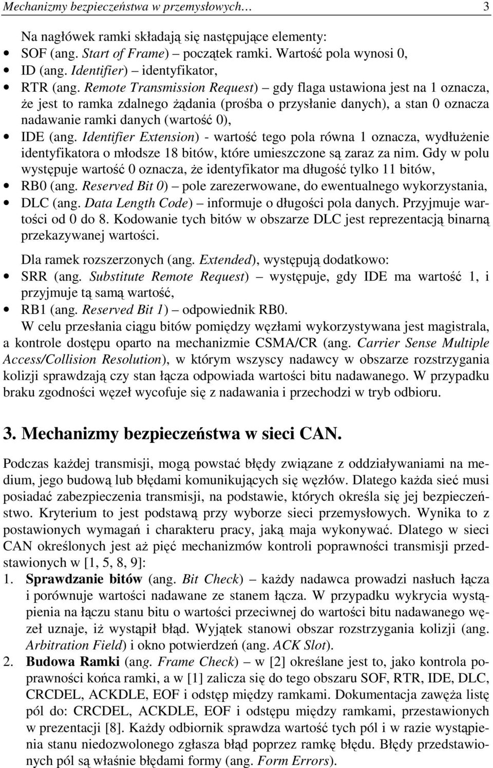 Remote Transmission Request) gdy flaga ustawiona jest na 1 oznacza, że jest to ramka zdalnego żądania (prośba o przysłanie danych), a stan 0 oznacza nadawanie ramki danych (wartość 0), IDE (ang.