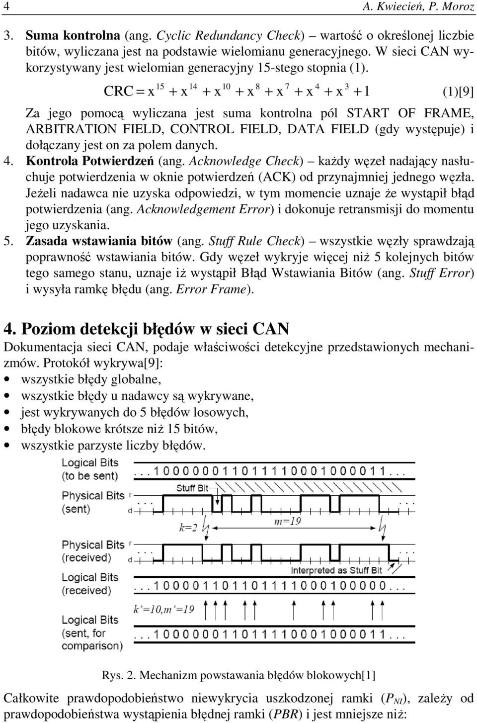 15 14 10 8 7 4 3 CRC = x + x + x + x + x + x + x + 1 (1)[9] Za jego pomocą wyliczana jest suma kontrolna pól START OF FRAME, ARBITRATION FIELD, CONTROL FIELD, DATA FIELD (gdy występuje) i dołączany