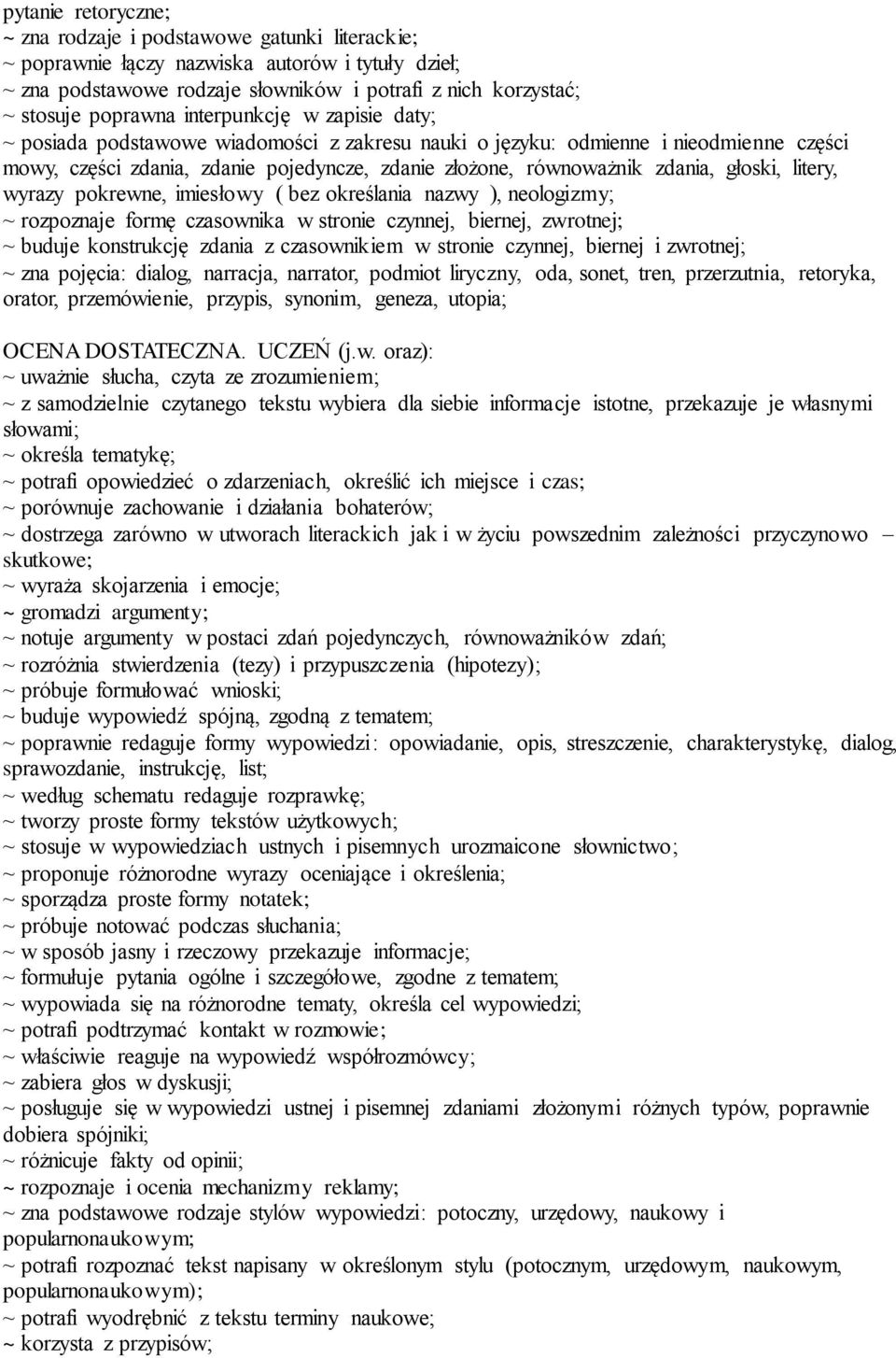 głoski, litery, wyrazy pokrewne, imiesłowy ( bez określania nazwy ), neologizmy; ~ rozpoznaje formę czasownika w stronie czynnej, biernej, zwrotnej; ~ buduje konstrukcję zdania z czasownikiem w