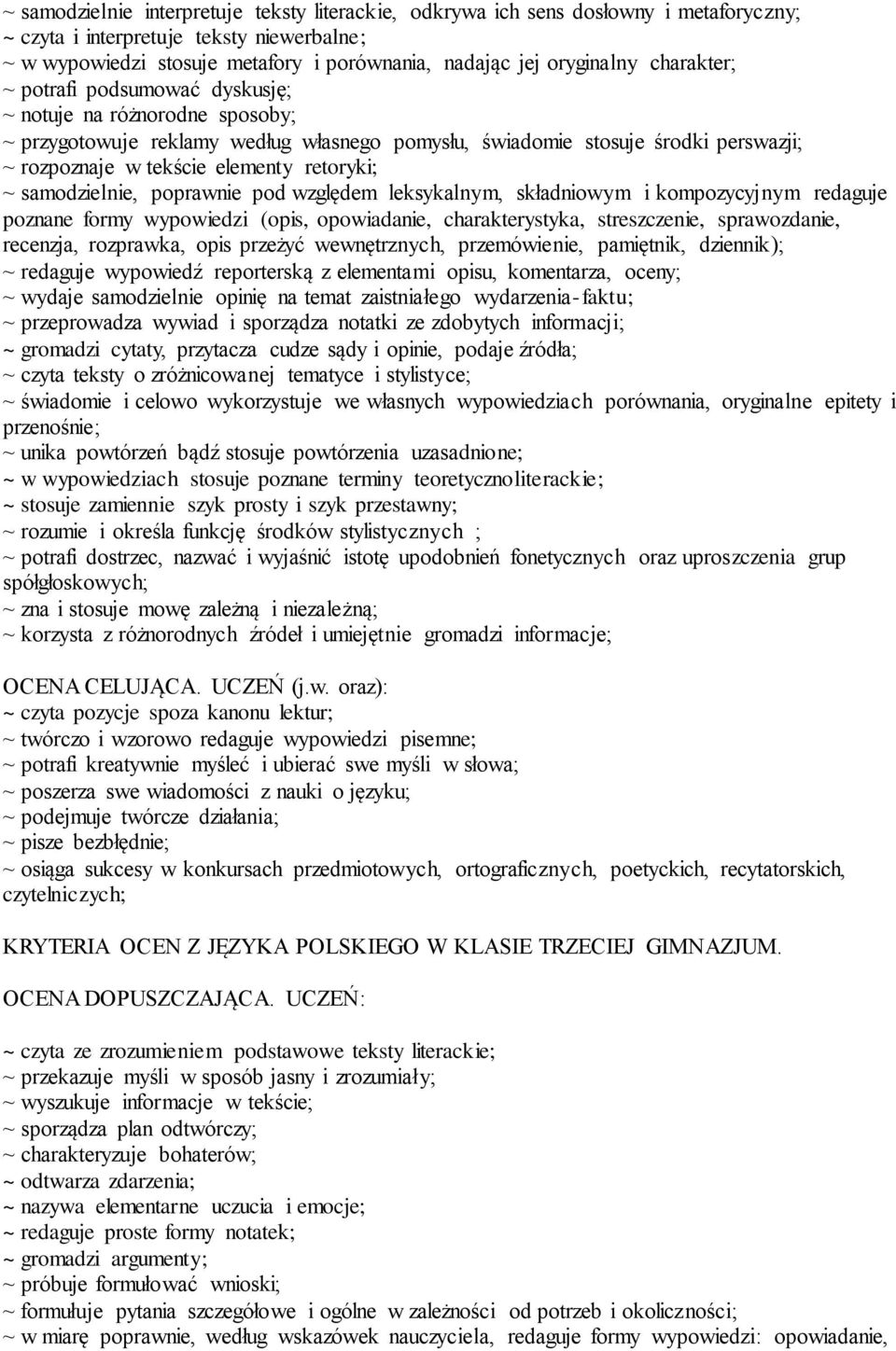 elementy retoryki; ~ samodzielnie, poprawnie pod względem leksykalnym, składniowym i kompozycyjnym redaguje poznane formy wypowiedzi (opis, opowiadanie, charakterystyka, streszczenie, sprawozdanie,