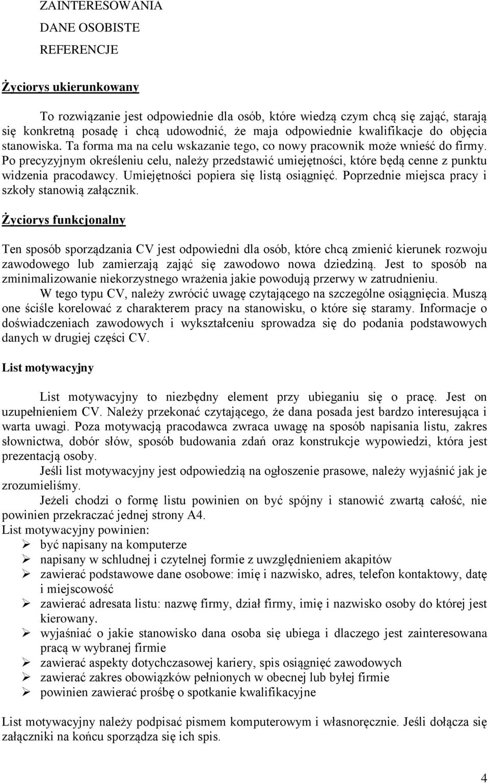 Po precyzyjnym określeniu celu, należy przedstawić umiejętności, które będą cenne z punktu widzenia pracodawcy. Umiejętności popiera się listą osiągnięć.