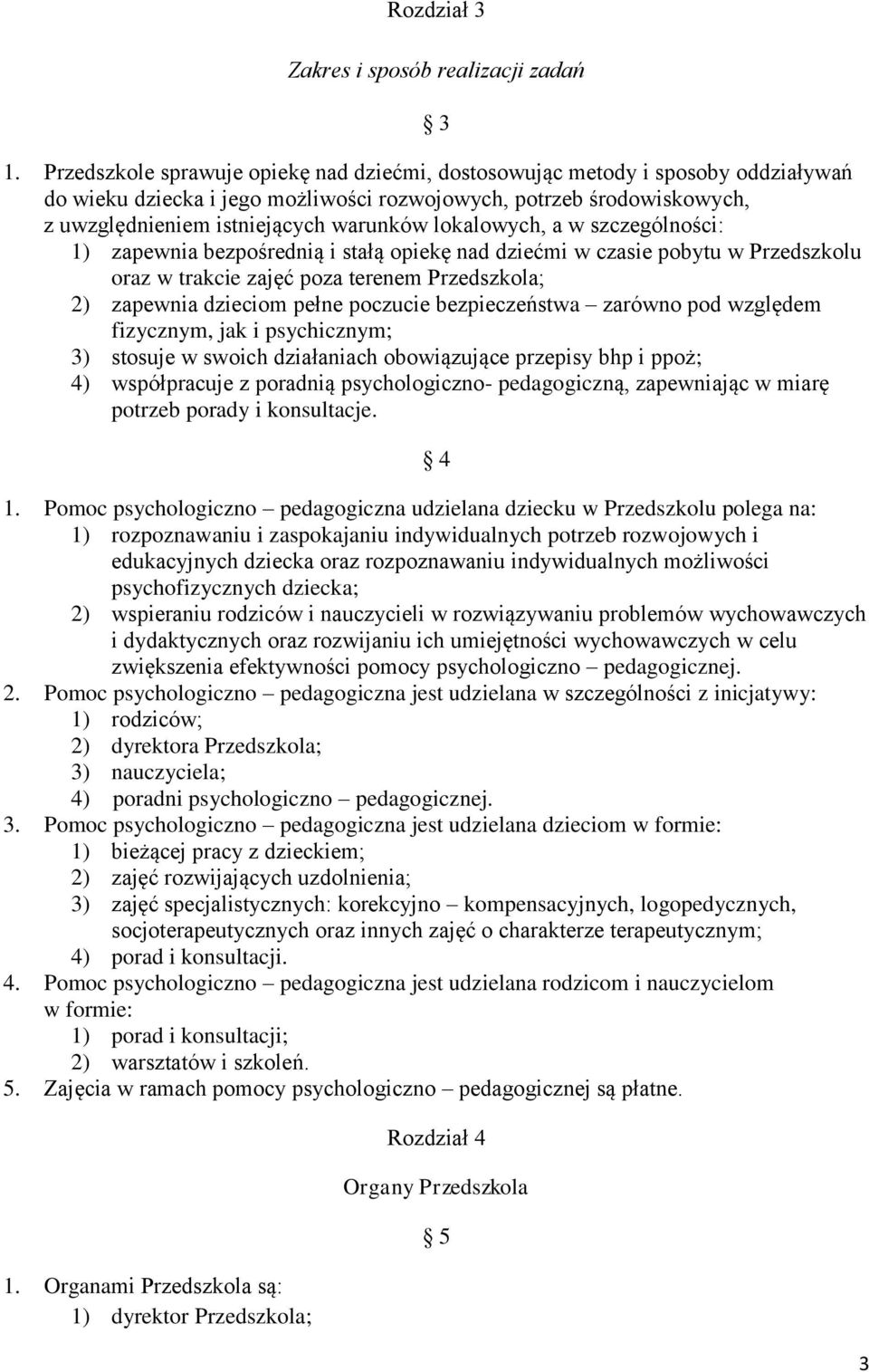 lokalowych, a w szczególności: 1) zapewnia bezpośrednią i stałą opiekę nad dziećmi w czasie pobytu w Przedszkolu oraz w trakcie zajęć poza terenem Przedszkola; 2) zapewnia dzieciom pełne poczucie