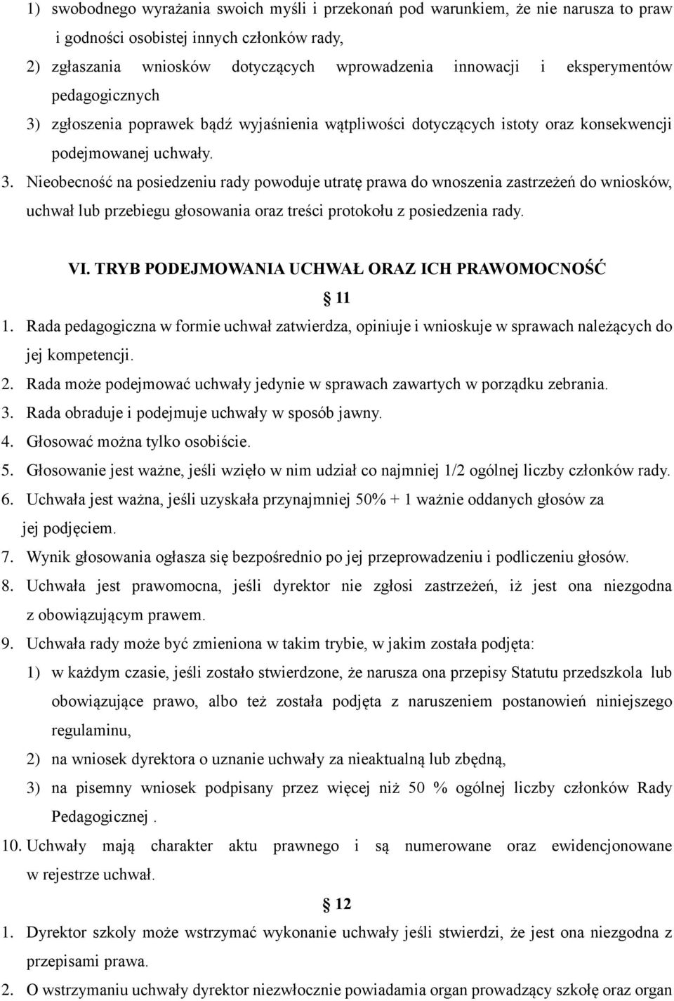 VI. TRYB PODEJMOWANIA UCHWAŁ ORAZ ICH PRAWOMOCNOŚĆ 11 1. Rada pedagogiczna w formie uchwał zatwierdza, opiniuje i wnioskuje w sprawach należących do jej kompetencji. 2.