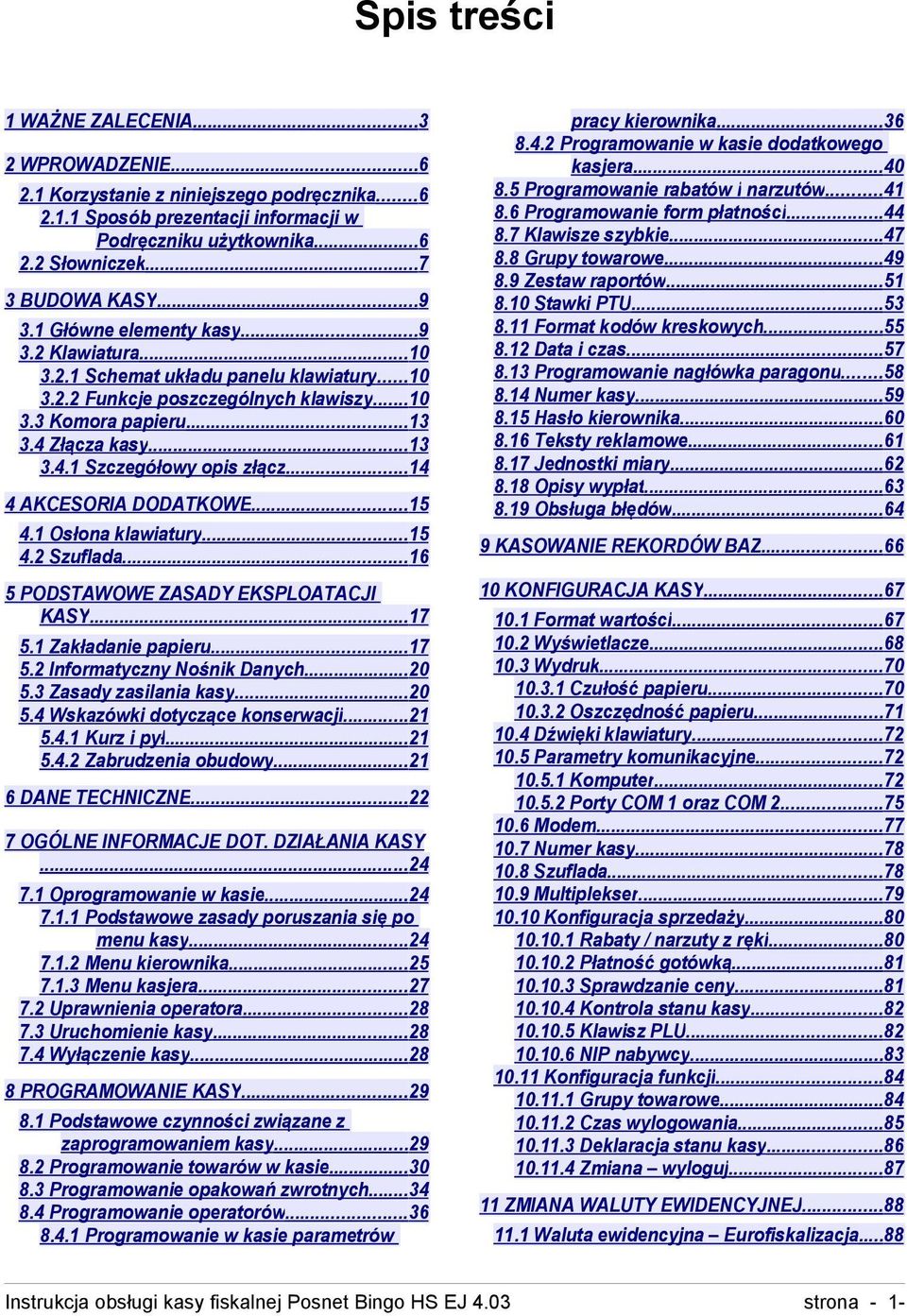 ..14 4 AKCESORIA DODATKOWE...15 4.1 Osłona klawiatury...15 4.2 Szuflada...16 5 PODSTAWOWE ZASADY EKSPLOATACJI KASY...17 5.1 Zakładanie papieru...17 5.2 Informatyczny Nośnik Danych...20 5.