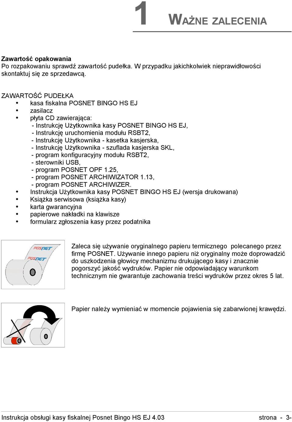 kasetka kasjerska, - Instrukcję Użytkownika - szuflada kasjerska SKL, - program konfiguracyjny modułu RSBT2, - sterowniki USB, - program POSNET OPF 1.25, - program POSNET ARCHIWIZATOR 1.