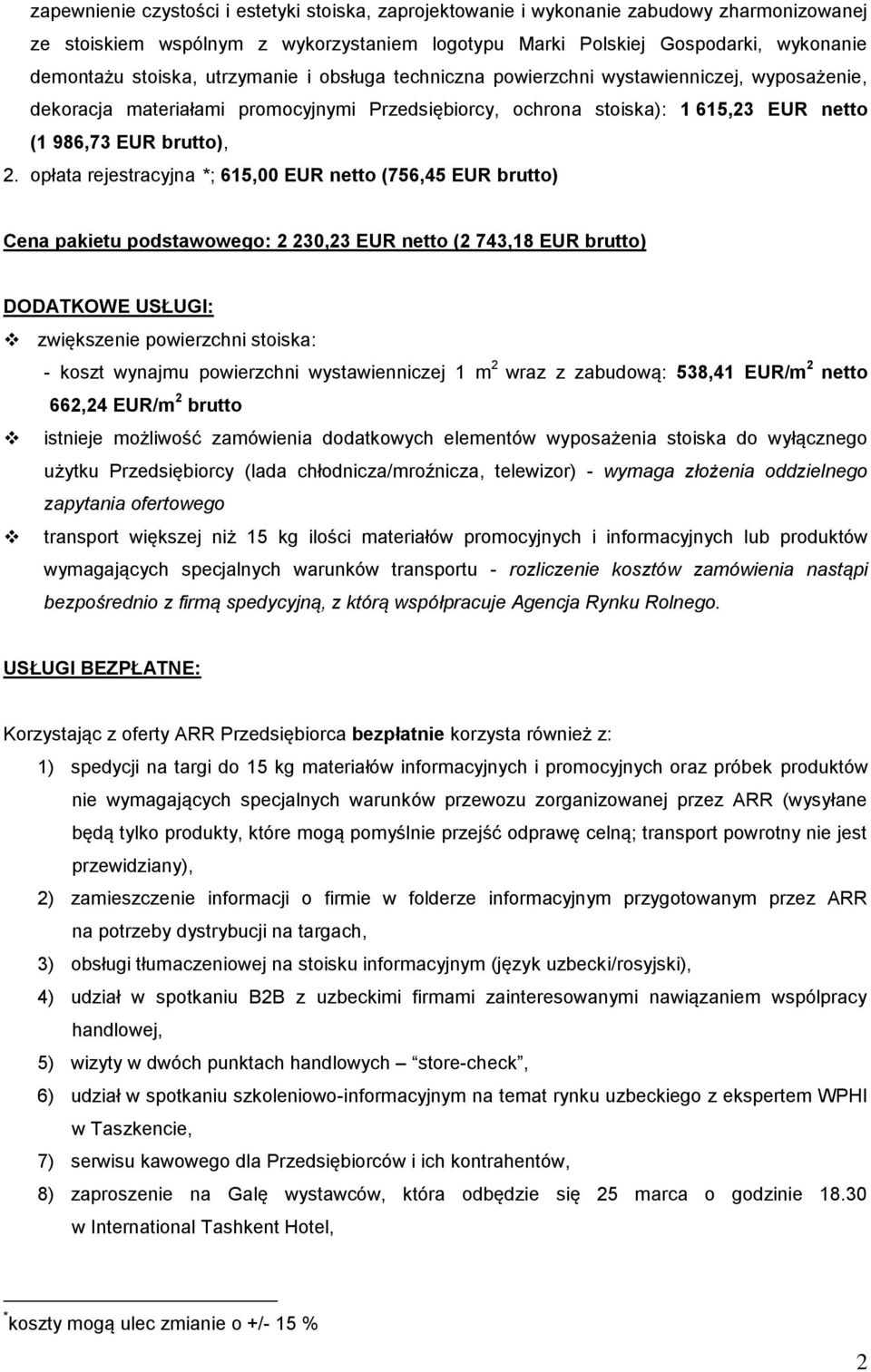 opłata rejestracyjna *; 615,00 EUR netto (756,45 EUR brutto) Cena pakietu podstawowego: 2 230,23 EUR netto (2 743,18 EUR brutto) DODATKOWE USŁUGI: zwiększenie powierzchni stoiska: - koszt wynajmu