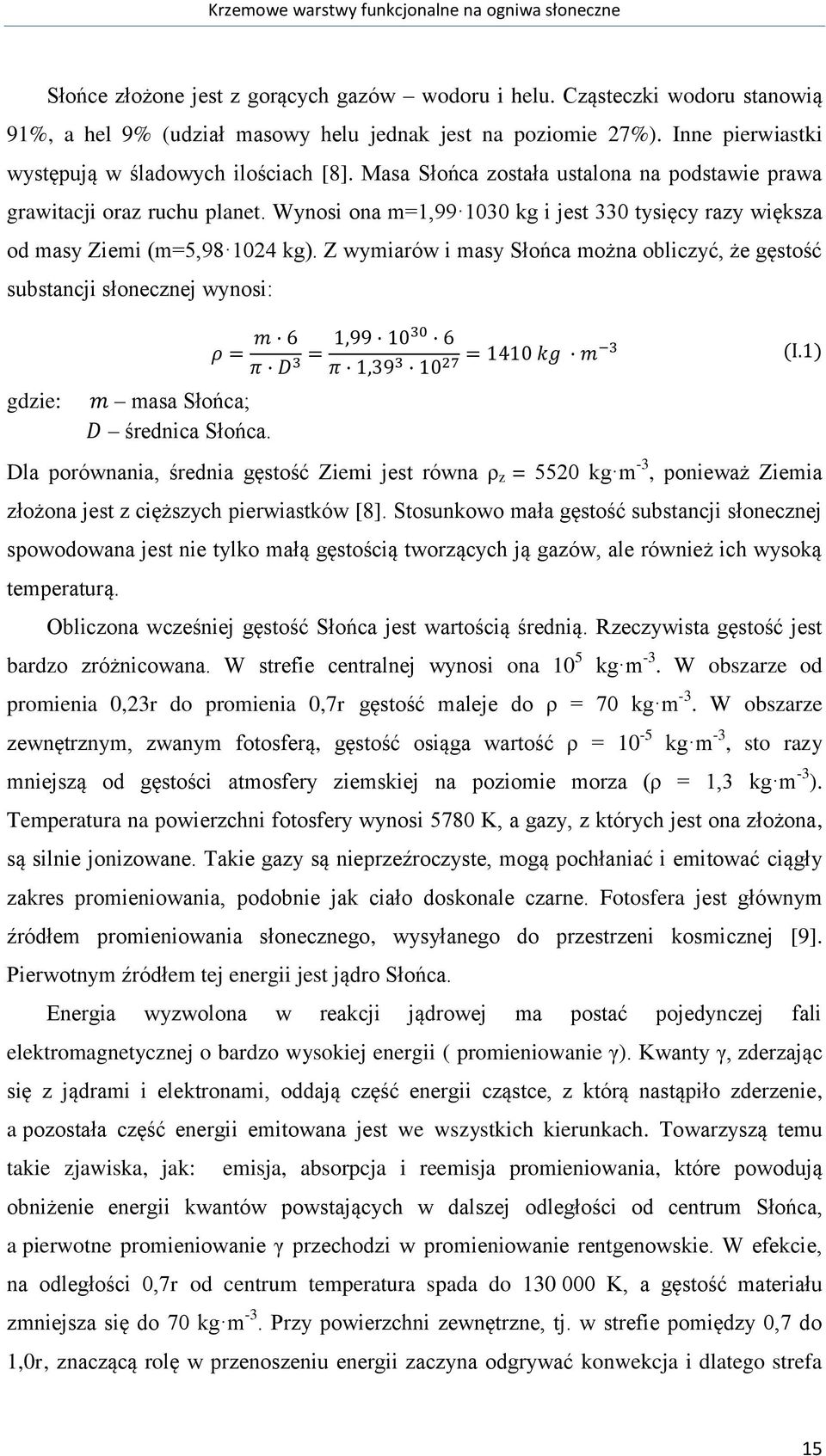 Wynosi ona m=1,99 1030 kg i jest 330 tysięcy razy większa od masy Ziemi (m=5,98 1024 kg).