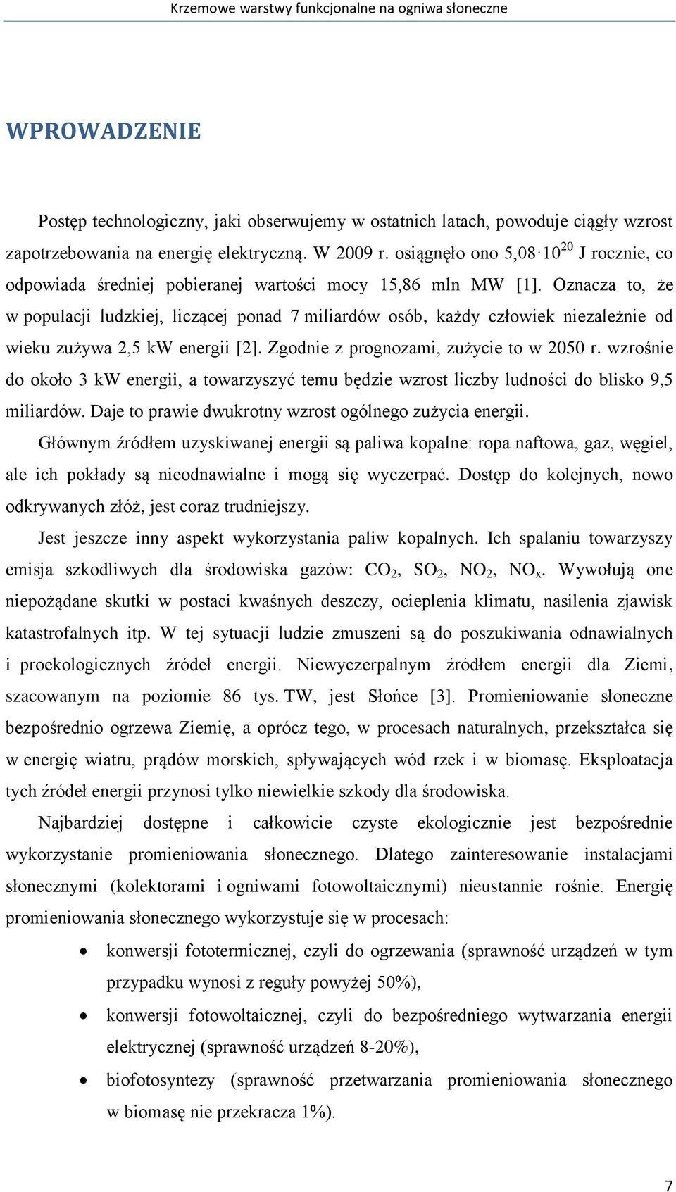 Oznacza to, że w populacji ludzkiej, liczącej ponad 7 miliardów osób, każdy człowiek niezależnie od wieku zużywa 2,5 kw energii [2]. Zgodnie z prognozami, zużycie to w 2050 r.