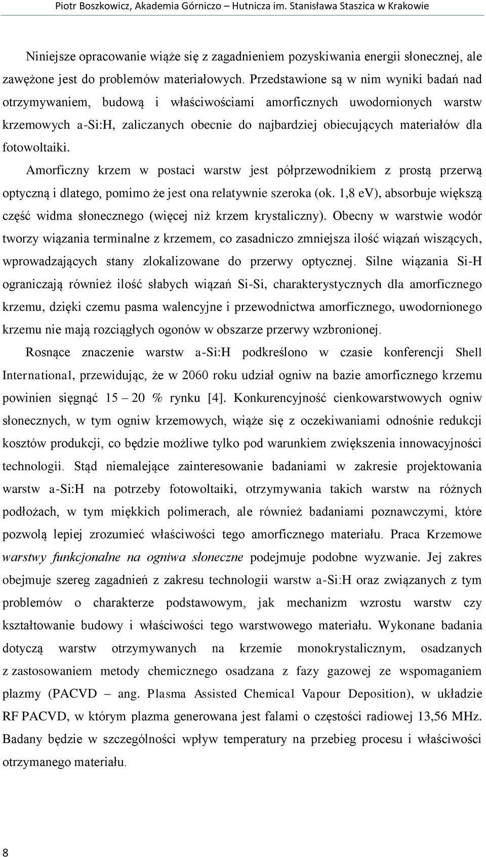 Przedstawione są w nim wyniki badań nad otrzymywaniem, budową i właściwościami amorficznych uwodornionych warstw krzemowych a-si:h, zaliczanych obecnie do najbardziej obiecujących materiałów dla