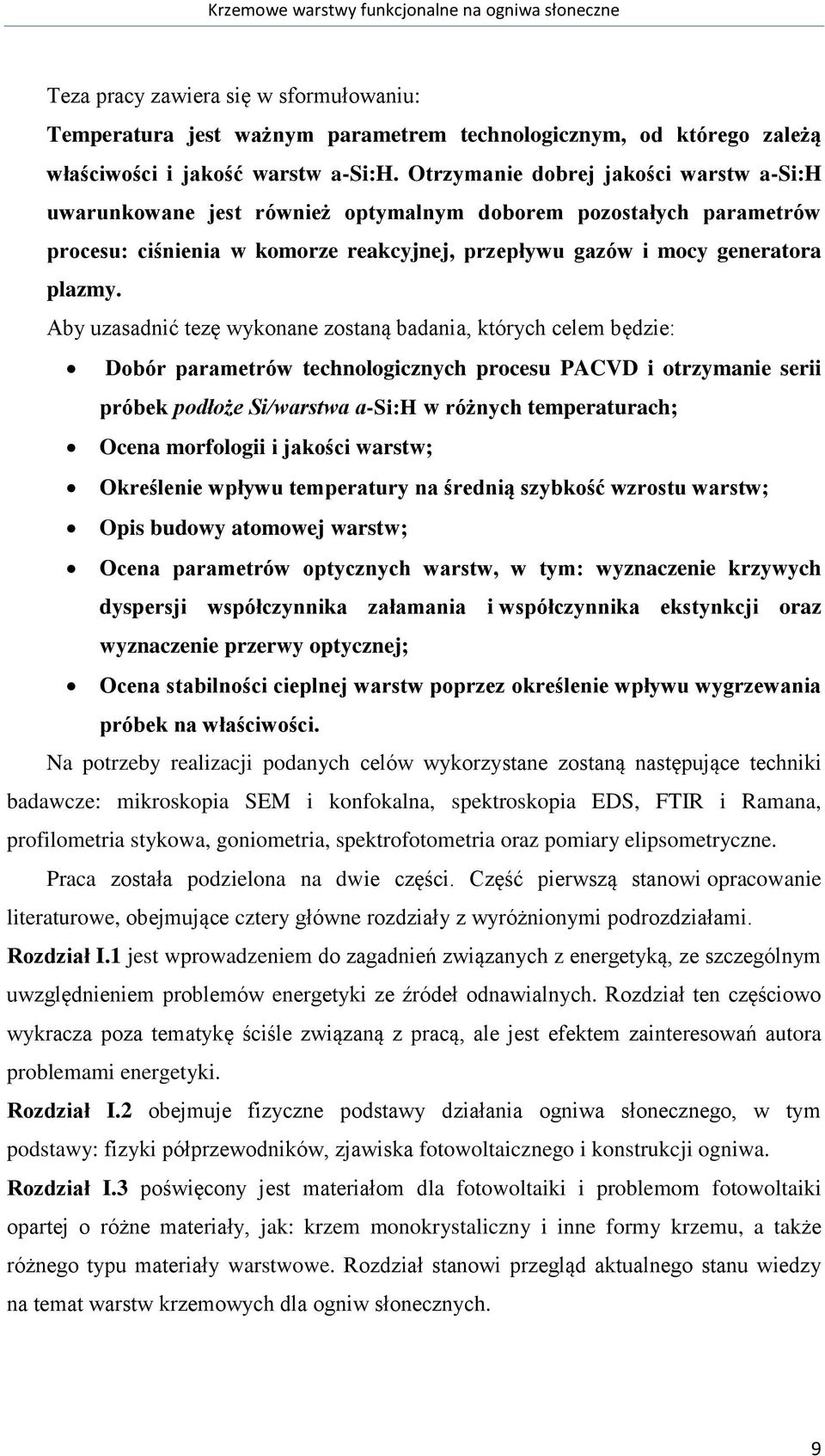 Aby uzasadnić tezę wykonane zostaną badania, których celem będzie: Dobór parametrów technologicznych procesu PACVD i otrzymanie serii próbek podłoże Si/warstwa a-si:h w różnych temperaturach; Ocena