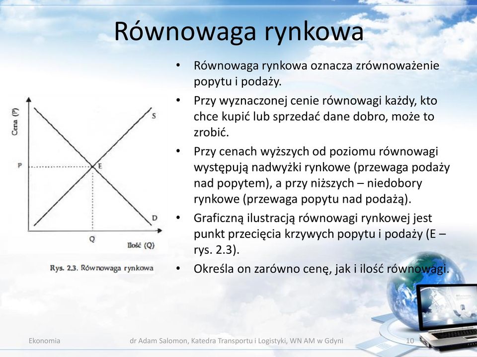 Przy cenach wyższych od poziomu równowagi występują nadwyżki rynkowe (przewaga podaży nad popytem), a przy niższych niedobory rynkowe