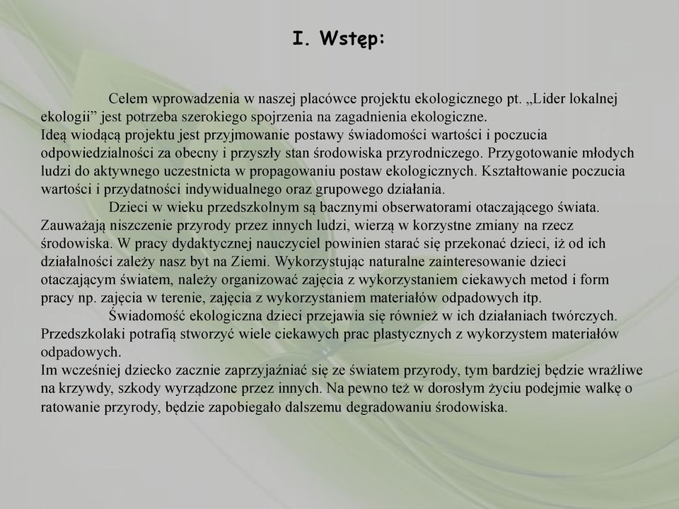 Przygotowanie młodych ludzi do aktywnego uczestnicta w propagowaniu postaw ekologicznych. Kształtowanie poczucia wartości i przydatności indywidualnego oraz grupowego działania.