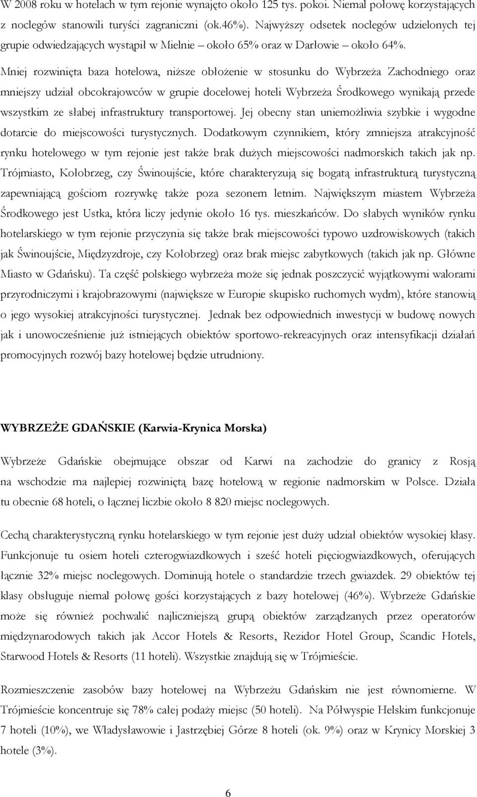 Mniej rozwinięta baza hotelowa, niższe obłożenie w stosunku do Wybrzeża Zachodniego oraz mniejszy udział obcokrajowców w grupie docelowej hoteli Wybrzeża Środkowego wynikają przede wszystkim ze