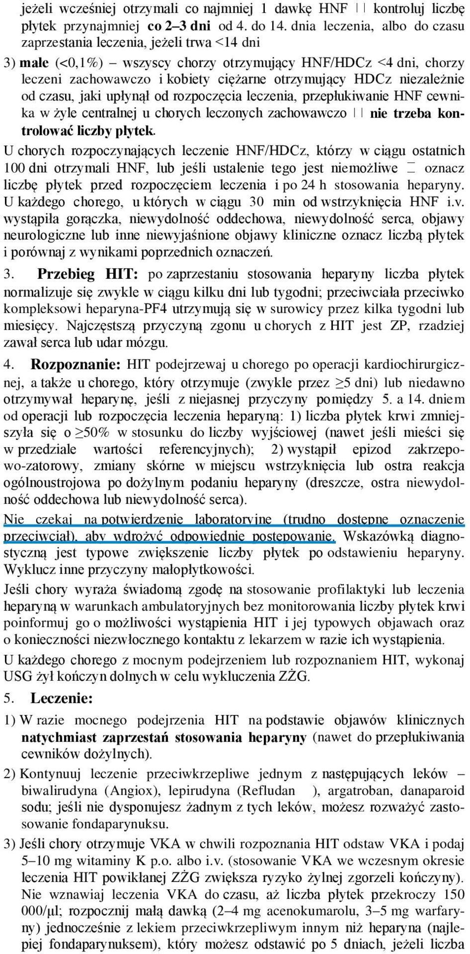 niezależnie od czasu, jaki upłynął od rozpoczęcia leczenia, przepłukiwanie HNF cewnika w żyle centralnej u chorych leczonych zachowawczo nie trzeba kontrolować liczby płytek.