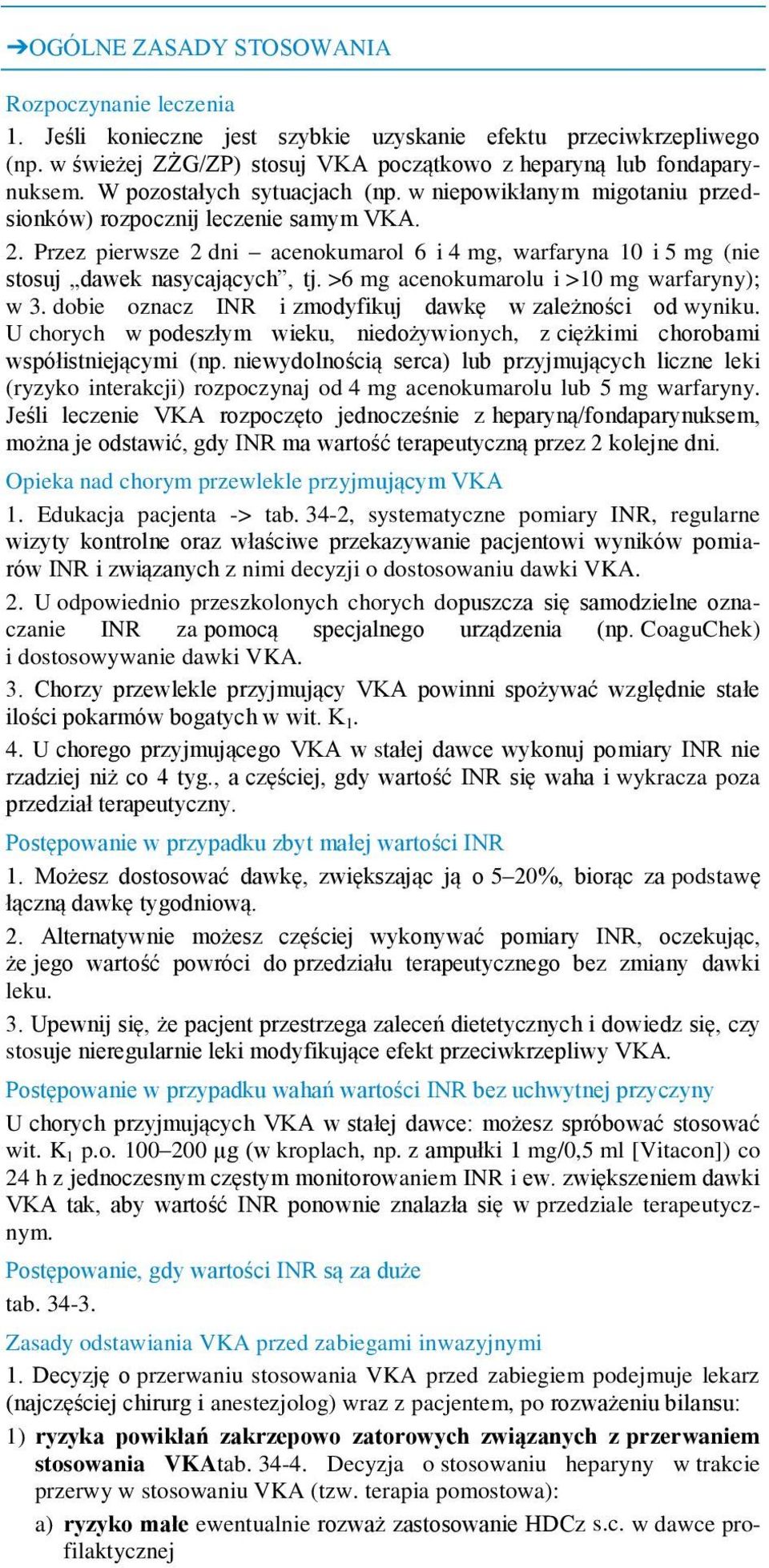 Przez pierwsze 2 dni acenokumarol 6 i 4 mg, warfaryna 10 i 5 mg (nie stosuj dawek nasycających, tj. >6 mg acenokumarolu i >10 mg warfaryny); w 3.