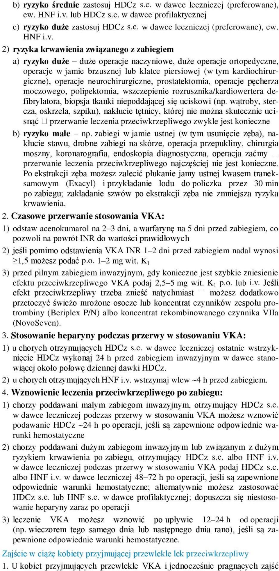 2) ryzyka krwawienia związanego z zabiegiem a) ryzyko duże duże operacje naczyniowe, duże operacje ortopedyczne, operacje w jamie brzusznej lub klatce piersiowej (w tym kardiochirurgiczne), operacje