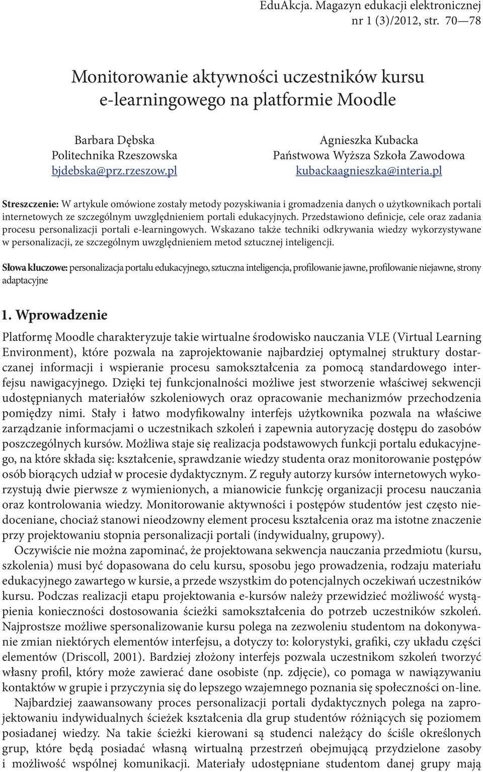 pl Streszczenie: W artykule omówione zostały metody pozyskiwania i gromadzenia danych o użytkownikach portali internetowych ze szczególnym uwzględnieniem portali edukacyjnych.