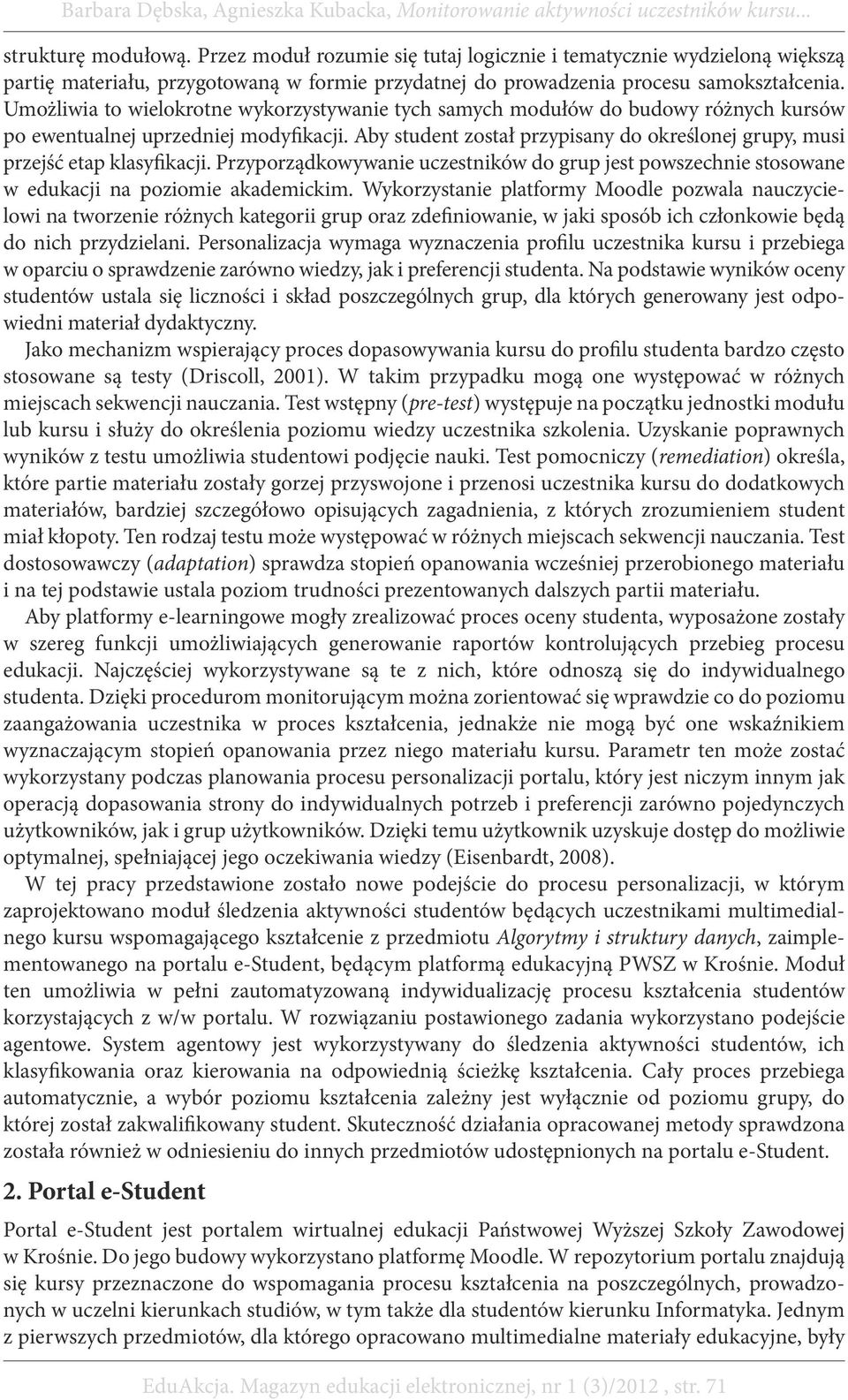 Aby student został przypisany do określonej grupy, musi przejść etap klasyfikacji. Przyporządkowywanie uczestników do grup jest powszechnie stosowane w edukacji na poziomie akademickim.