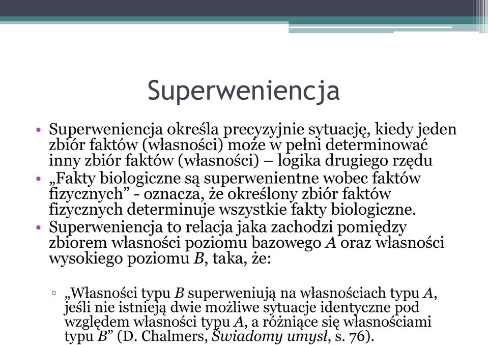 Superweniencja to relacja jaka zachodzi pomiędzy zbiorem własności poziomu bazowego A oraz własności wysokiego poziomu B, taka, że: Własności typu B superweniują na