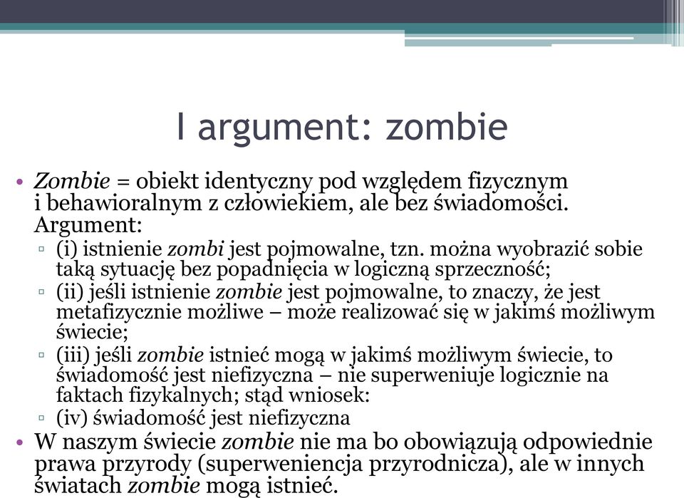 się w jakimś możliwym świecie; (iii) jeśli zombie istnieć mogą w jakimś możliwym świecie, to świadomość jest niefizyczna nie superweniuje logicznie na faktach fizykalnych; stąd