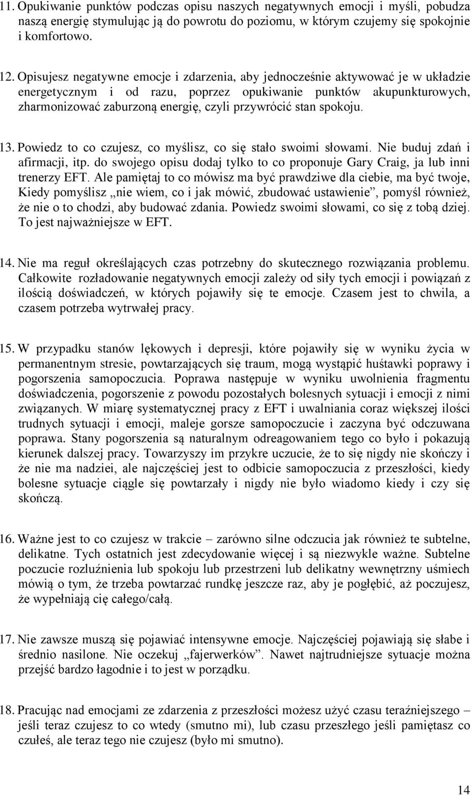 stan spokoju. 13. Powiedz to co czujesz, co myślisz, co się stało swoimi słowami. Nie buduj zdań i afirmacji, itp. do swojego opisu dodaj tylko to co proponuje Gary Craig, ja lub inni trenerzy EFT.