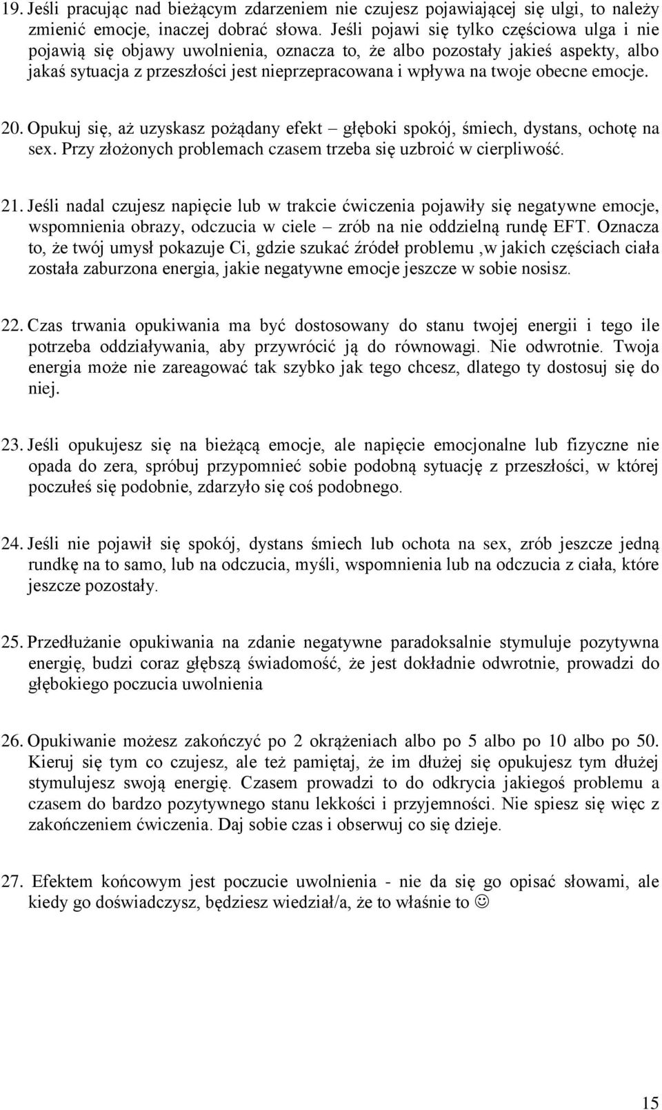 obecne emocje. 20. Opukuj się, aż uzyskasz pożądany efekt głęboki spokój, śmiech, dystans, ochotę na sex. Przy złożonych problemach czasem trzeba się uzbroić w cierpliwość. 21.