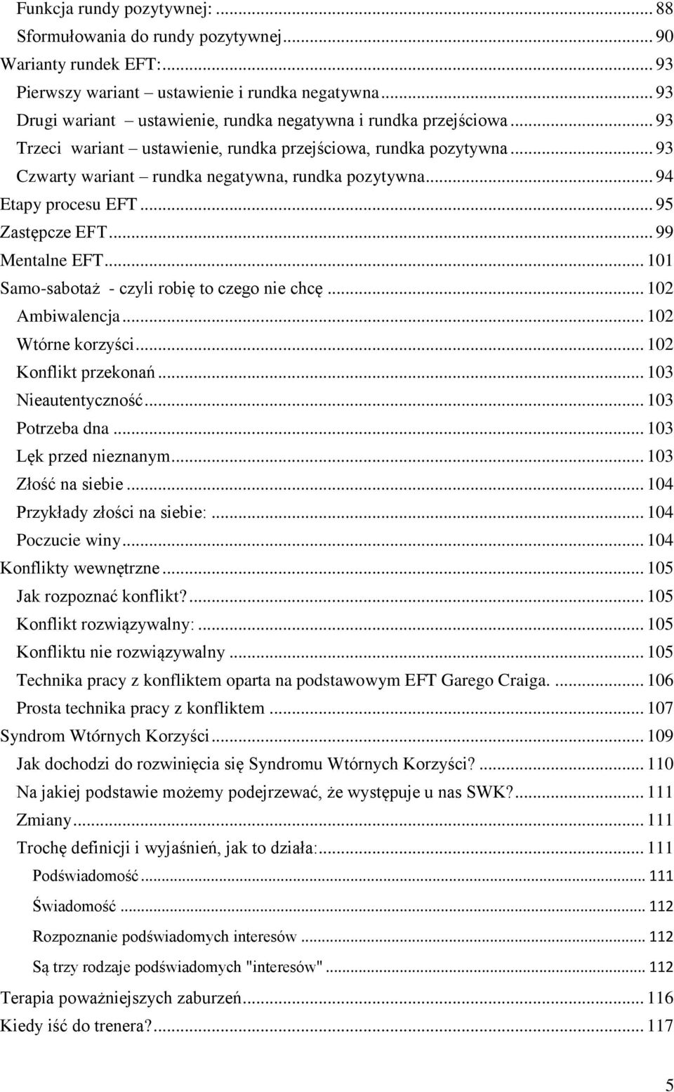 .. 94 Etapy procesu EFT... 95 Zastępcze EFT... 99 Mentalne EFT... 101 Samo-sabotaż - czyli robię to czego nie chcę... 102 Ambiwalencja... 102 Wtórne korzyści... 102 Konflikt przekonań.