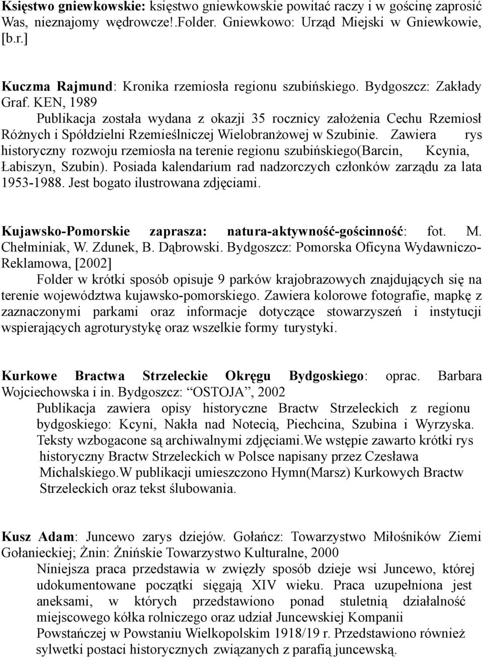 Zawiera rys historyczny rozwoju rzemiosła na terenie regionu szubińskiego(barcin, Kcynia, Łabiszyn, Szubin). Posiada kalendarium rad nadzorczych członków zarządu za lata 1953-1988.