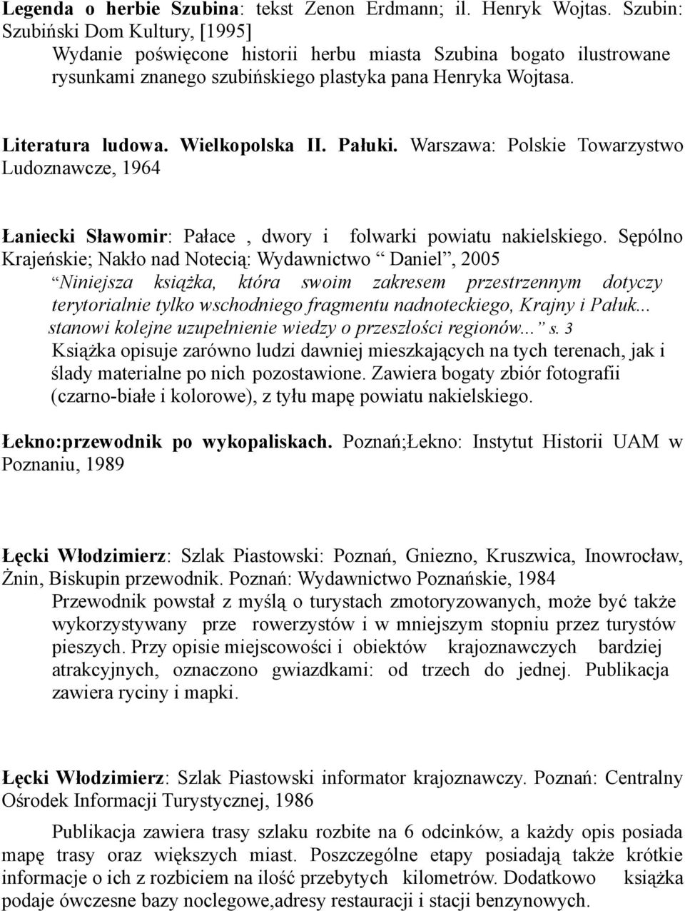 Wielkopolska II. Pałuki. Warszawa: Polskie Towarzystwo Ludoznawcze, 1964 Łaniecki Sławomir: Pałace, dwory i folwarki powiatu nakielskiego.