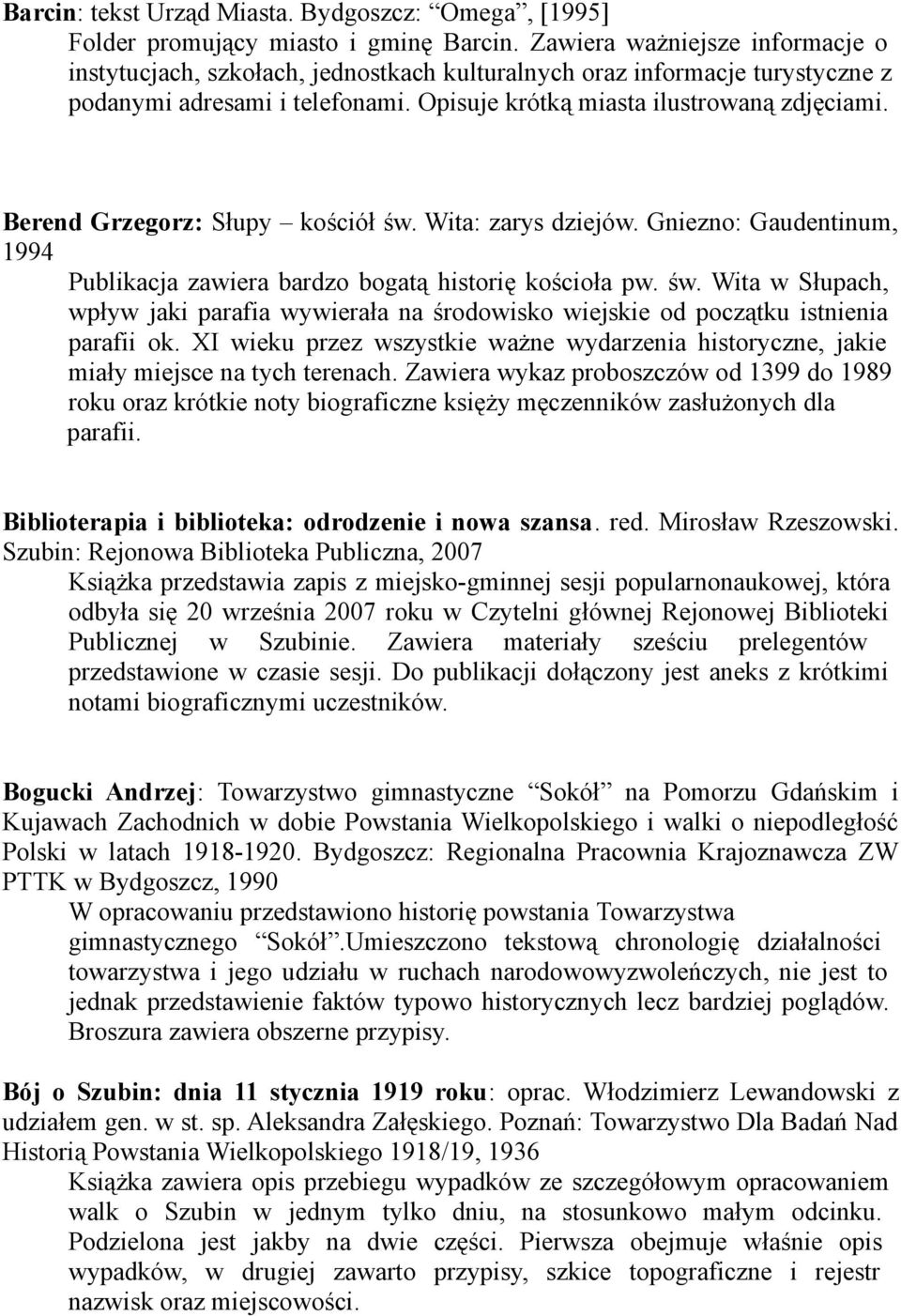 Berend Grzegorz: Słupy kościół św. Wita: zarys dziejów. Gniezno: Gaudentinum, 1994 Publikacja zawiera bardzo bogatą historię kościoła pw. św. Wita w Słupach, wpływ jaki parafia wywierała na środowisko wiejskie od początku istnienia parafii ok.