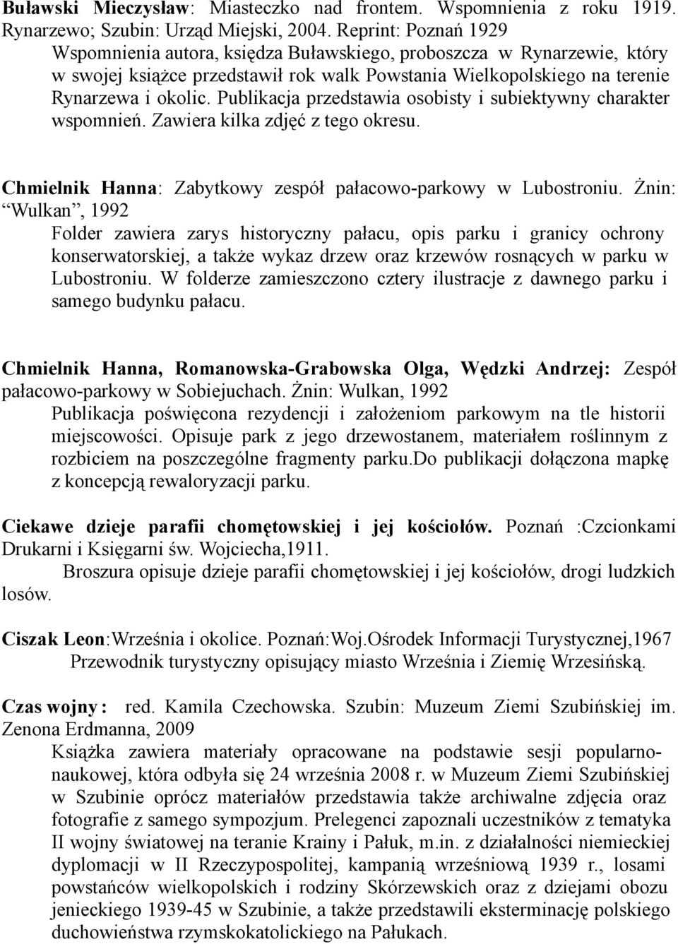 Publikacja przedstawia osobisty i subiektywny charakter wspomnień. Zawiera kilka zdjęć z tego okresu. Chmielnik Hanna: Zabytkowy zespół pałacowo-parkowy w Lubostroniu.