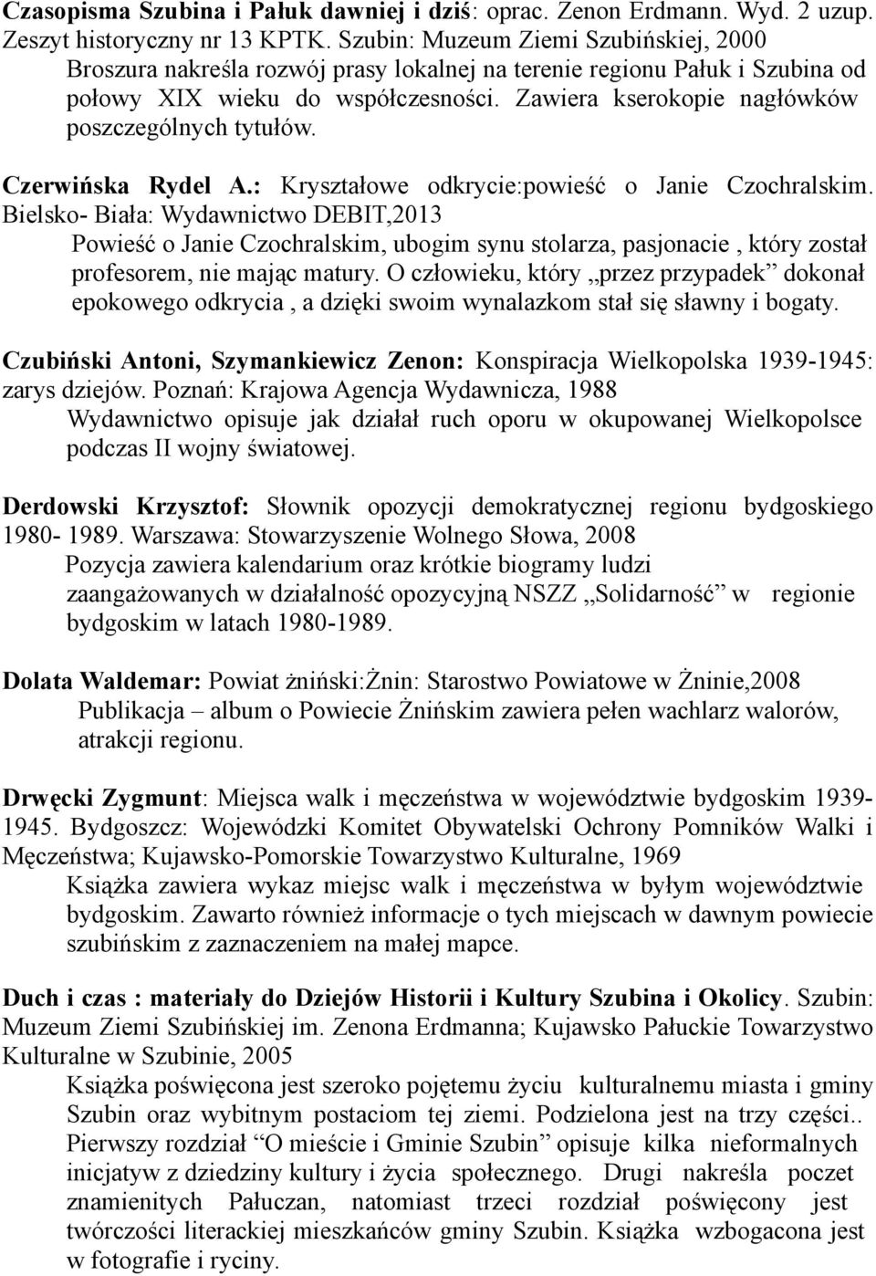 Zawiera kserokopie nagłówków poszczególnych tytułów. Czerwińska Rydel A.: Kryształowe odkrycie:powieść o Janie Czochralskim.