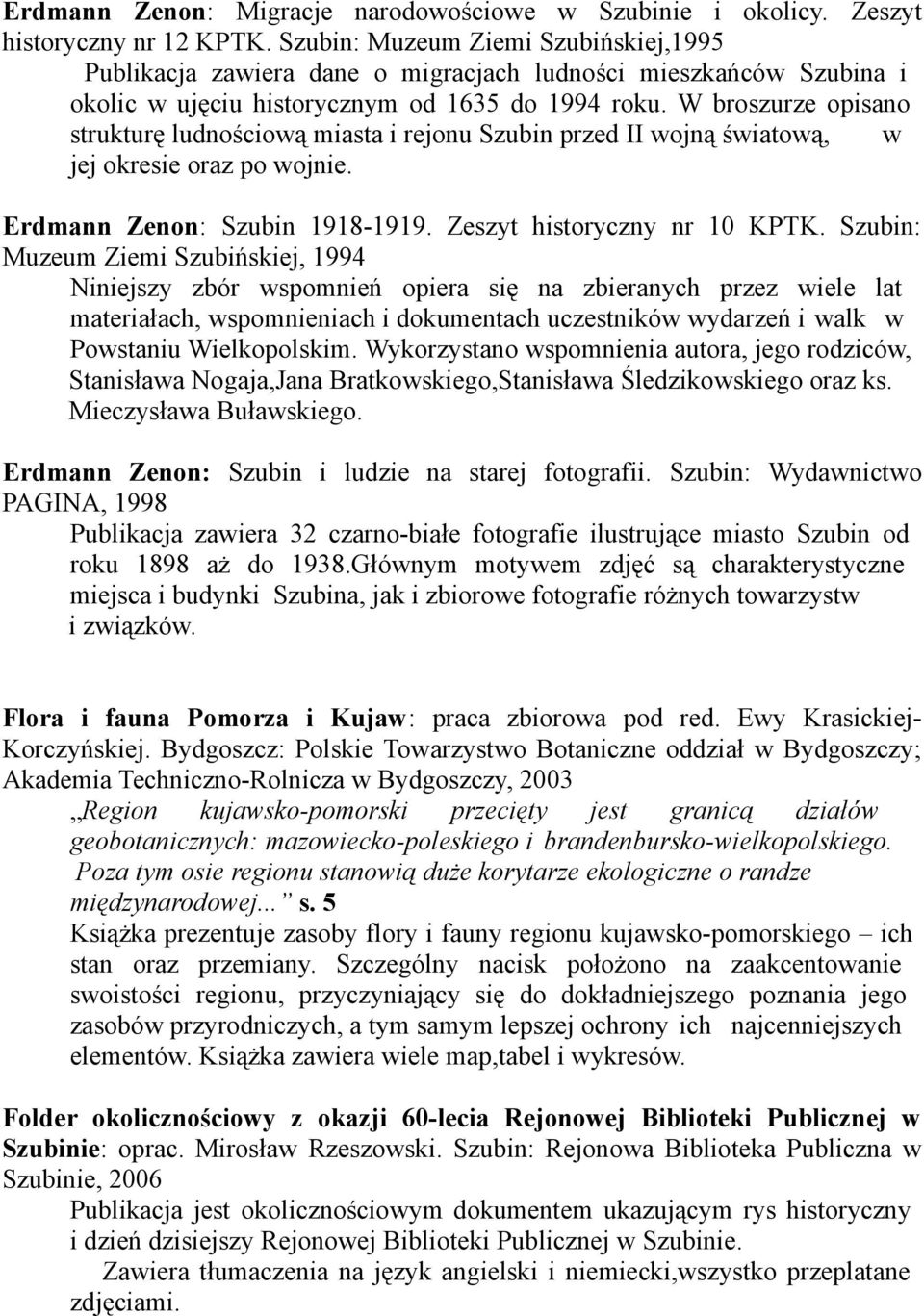 W broszurze opisano strukturę ludnościową miasta i rejonu Szubin przed II wojną światową, w jej okresie oraz po wojnie. Erdmann Zenon: Szubin 1918-1919. Zeszyt historyczny nr 10 KPTK.