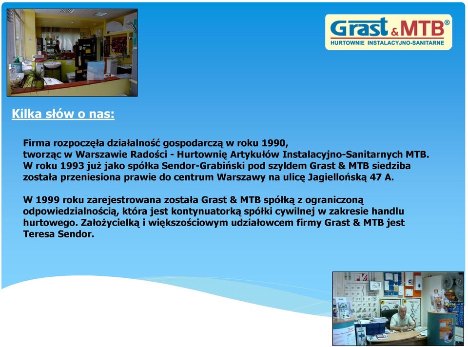 W roku 1993 już jako spółka Sendor-Grabiński pod szyldem Grast & MTB siedziba została przeniesiona prawie do centrum Warszawy na ulicę