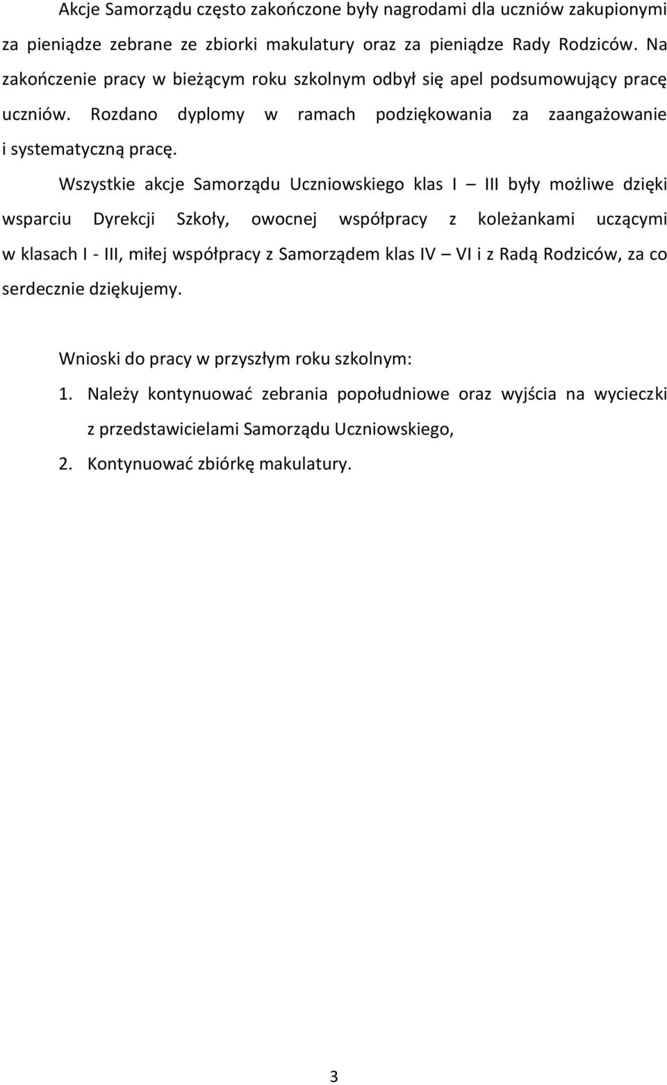 Wszystkie akcje Samorządu Uczniowskiego klas I III były możliwe dzięki wsparciu Dyrekcji Szkoły, owocnej współpracy z koleżankami uczącymi w klasach I - III, miłej współpracy z Samorządem