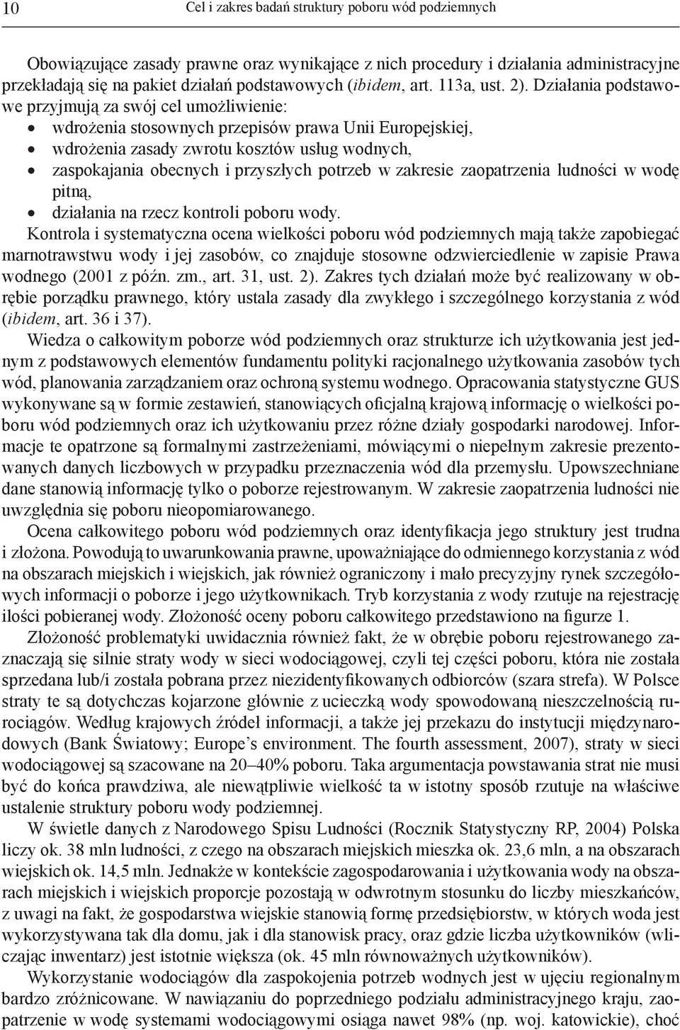 Działania podstawowe przyjmują za swój cel umożliwienie: wdrożenia stosownych przepisów prawa Unii Europejskiej, wdrożenia zasady zwrotu kosztów usług wodnych, zaspokajania obecnych i przyszłych